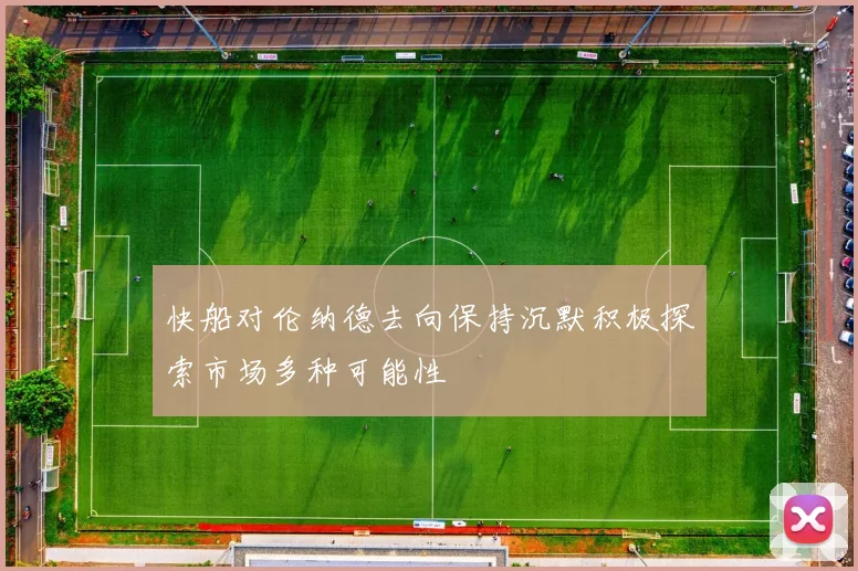 快船对伦纳德去向保持沉默积极探索市场多种可能性